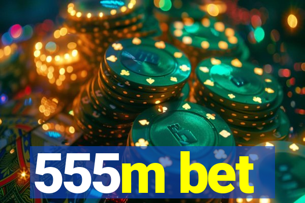 555m bet